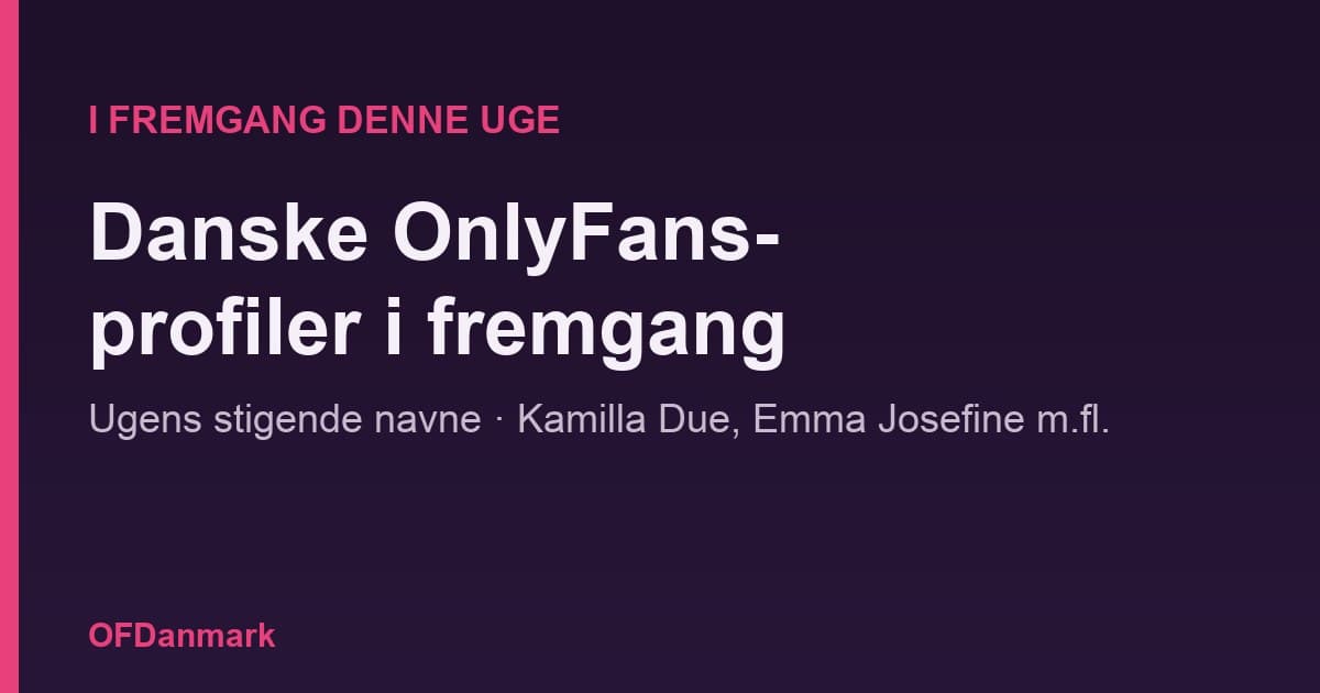 Danske OnlyFans-profiler i fremgang lige nu – ugens stigende navne (2026)
