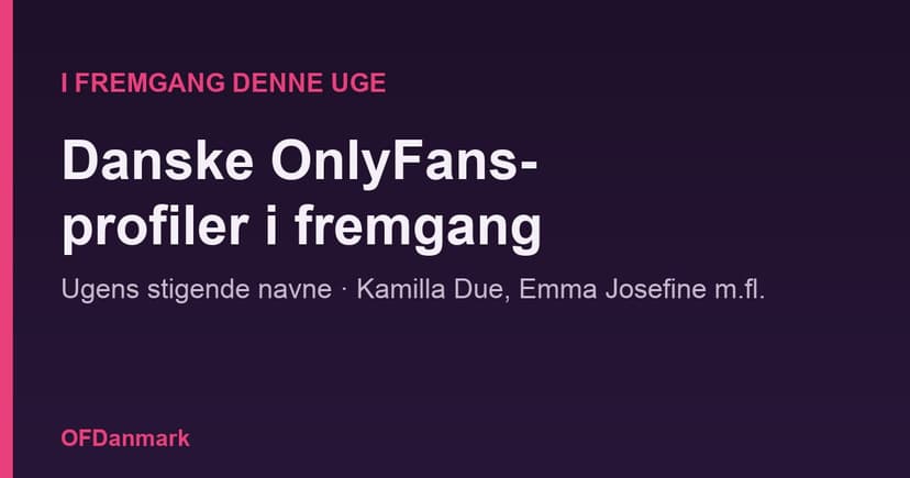 Danske OnlyFans-profiler i fremgang lige nu – ugens stigende navne (2026)